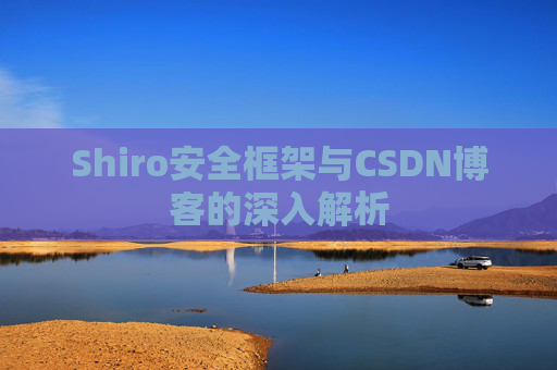 Shiro安全框架与CSDN博客的深入解析