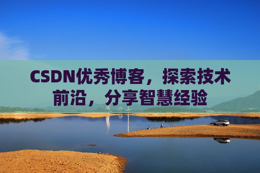 CSDN优秀博客,探索技术前沿,分享智慧经验